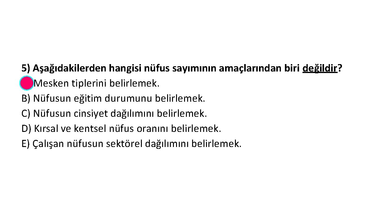 5) Aşağıdakilerden hangisi nüfus sayımının amaçlarından biri değildir? A) Mesken tiplerini belirlemek. B) Nüfusun