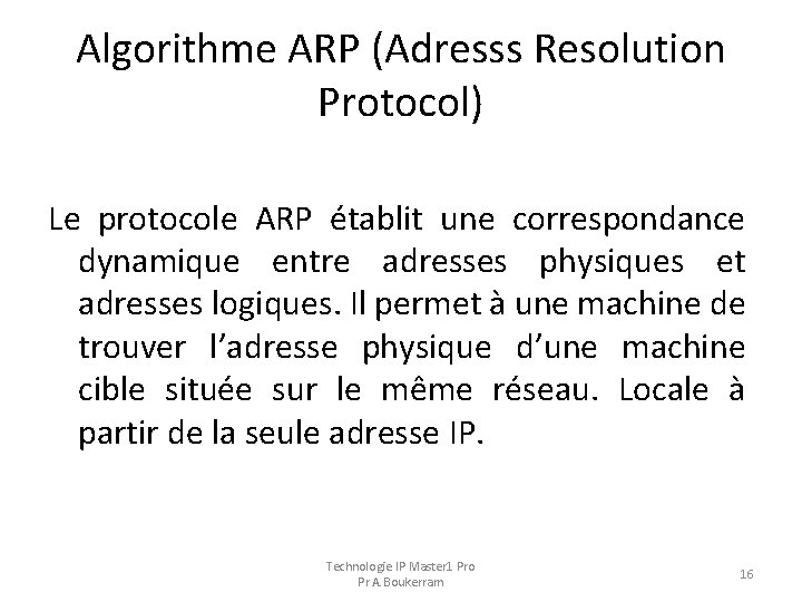 Algorithme ARP (Adresss Resolution Protocol) Le protocole ARP établit une correspondance dynamique entre adresses