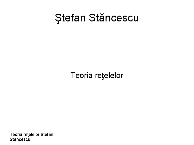 Ştefan Stăncescu Teoria reţelelor Stefan Stăncescu 