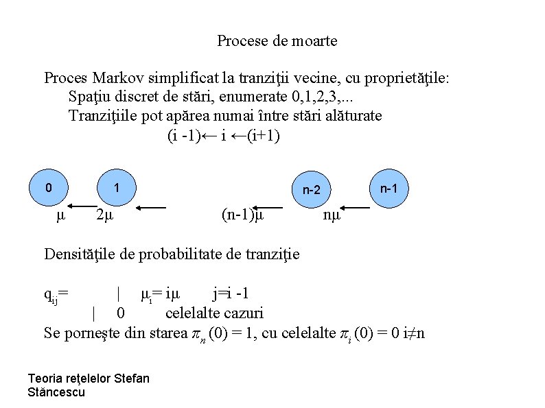 Procese de moarte Proces Markov simplificat la tranziţii vecine, cu proprietăţile: Spaţiu discret de