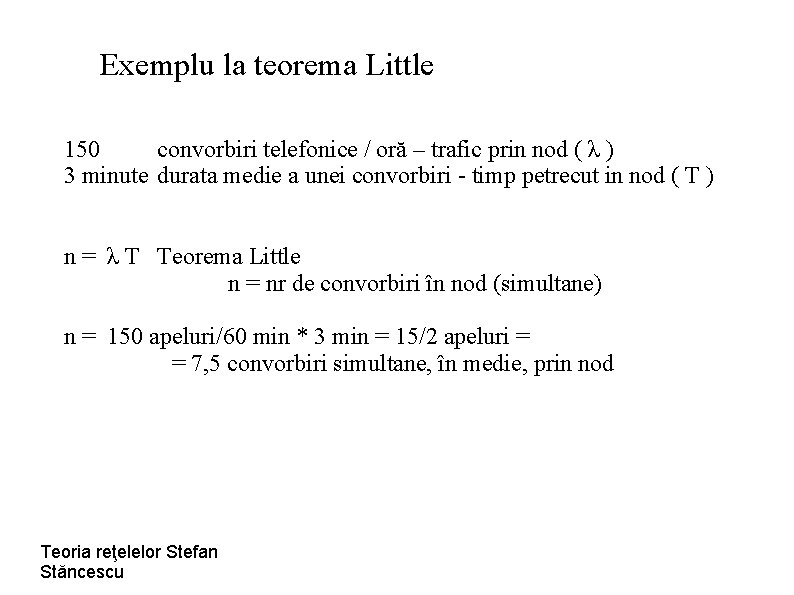 Exemplu la teorema Little 150 convorbiri telefonice / oră – trafic prin nod (