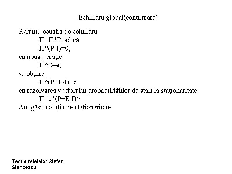 Echilibru global(continuare) Reluînd ecuaţia de echilibru Π=Π*P, adică Π*(P-I)=0, cu noua ecuaţie Π*E=e, se