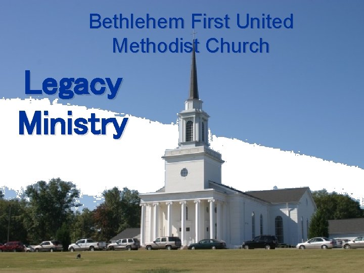 Bethlehem First United Methodist Church Legacy Ministry 