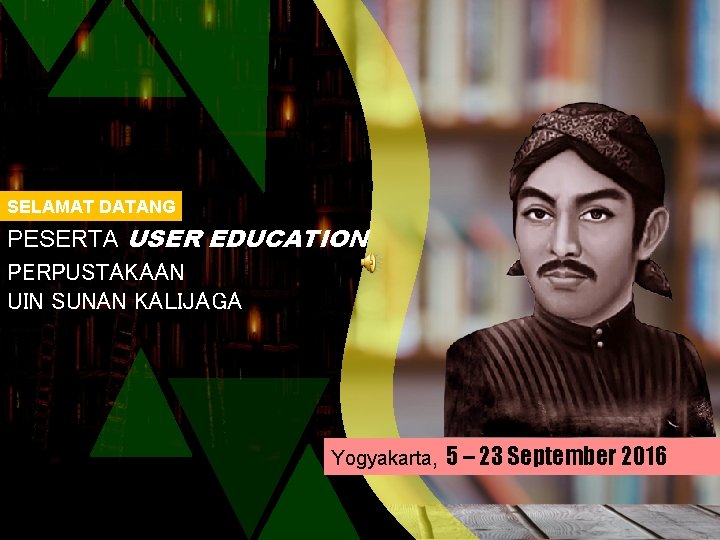 SELAMAT DATANG PESERTA USER EDUCATION PERPUSTAKAAN UIN SUNAN KALIJAGA Yogyakarta, 5 – 23 September