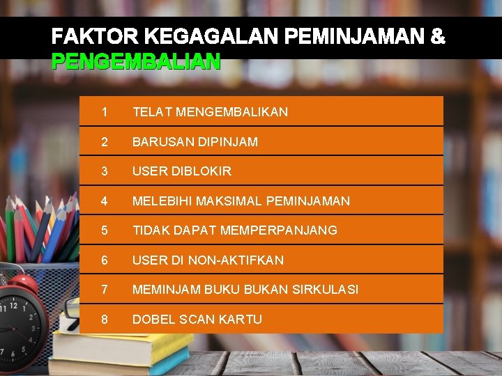 FAKTOR KEGAGALAN PEMINJAMAN & PENGEMBALIAN 1 TELAT MENGEMBALIKAN 2 BARUSAN DIPINJAM 3 USER DIBLOKIR