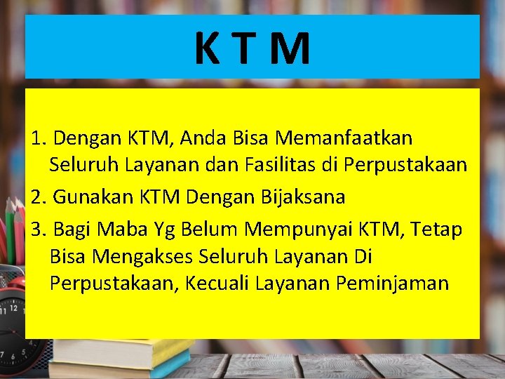 KTM 1. Dengan KTM, Anda Bisa Memanfaatkan Seluruh Layanan dan Fasilitas di Perpustakaan 2.