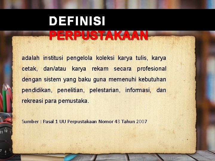 DEFINISI PERPUSTAKAAN adalah institusi pengelola koleksi karya tulis, karya cetak, dan/atau karya rekam secara