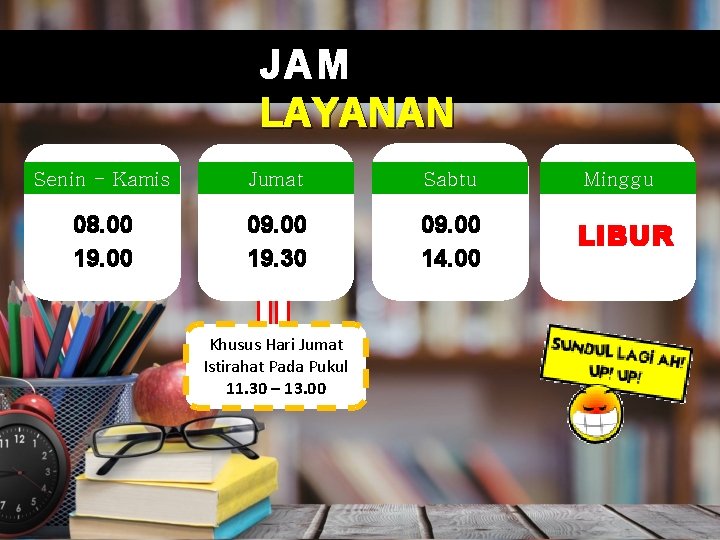 JAM LAYANAN Senin - Kamis Jumat Sabtu Minggu 08. 00 19. 00 09. 00