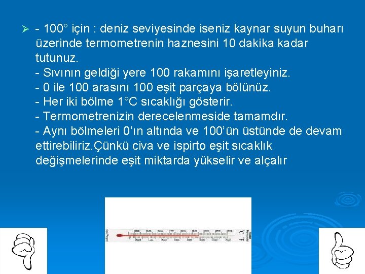 Ø - 100° için : deniz seviyesinde iseniz kaynar suyun buharı üzerinde termometrenin haznesini