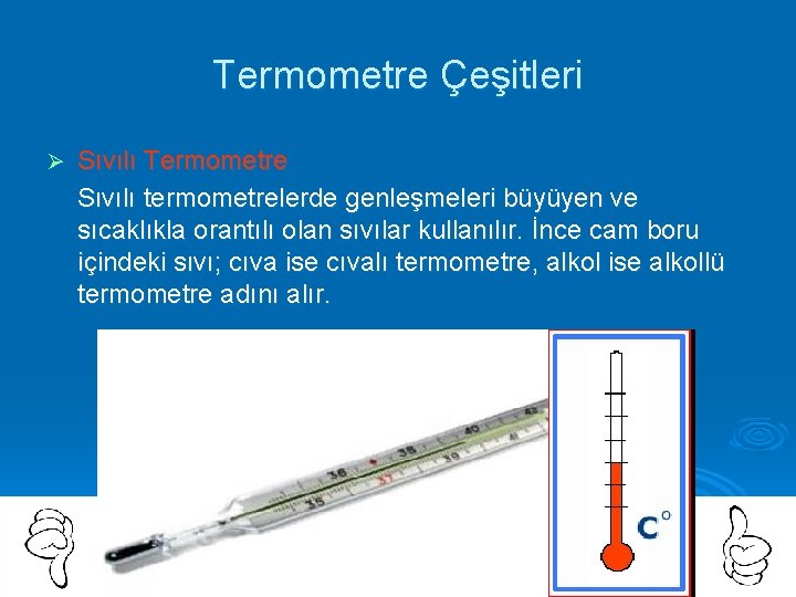 Termometre Çeşitleri Ø Sıvılı Termometre Sıvılı termometrelerde genleşmeleri büyüyen ve sıcaklıkla orantılı olan sıvılar