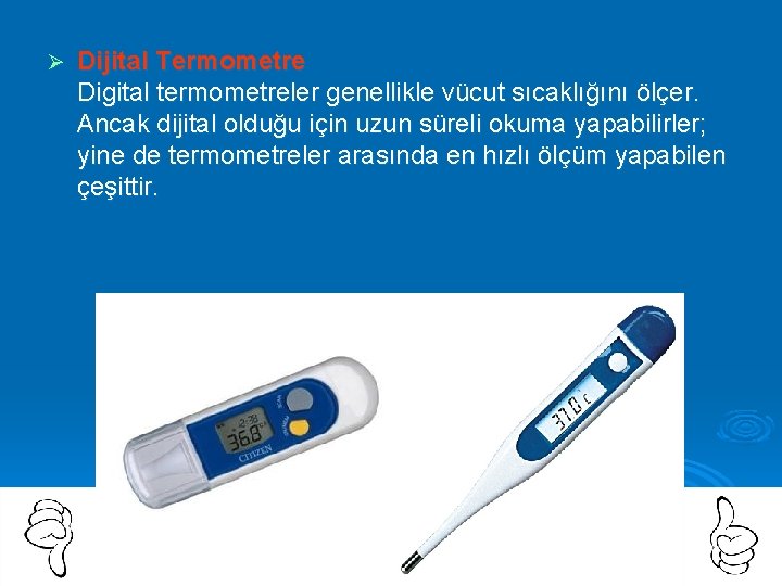 Ø Dijital Termometre Digital termometreler genellikle vücut sıcaklığını ölçer. Ancak dijital olduğu için uzun