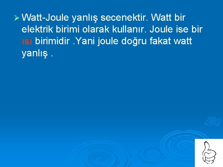 Ø Watt-Joule yanlış secenektir. Watt bir elektrik birimi olarak kullanır. Joule ise bir ısı