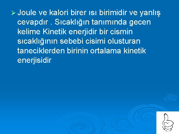 Ø Joule ve kalori birer ısı birimidir ve yanlış cevapdır. Sıcaklığın tanımında gecen kelime