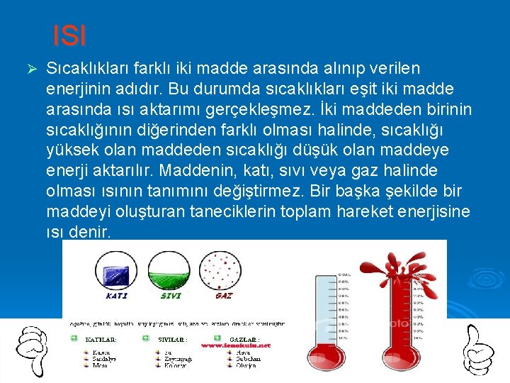 ISI Ø Sıcaklıkları farklı iki madde arasında alınıp verilen enerjinin adıdır. Bu durumda sıcaklıkları