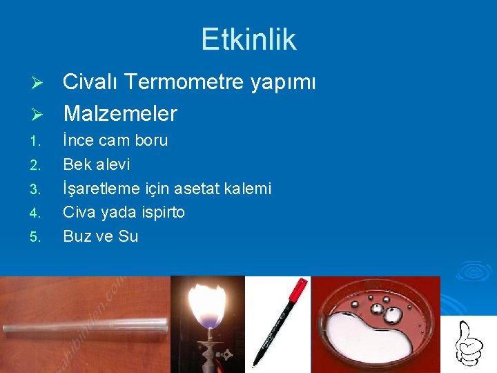 Etkinlik Civalı Termometre yapımı Ø Malzemeler Ø 1. 2. 3. 4. 5. İnce cam