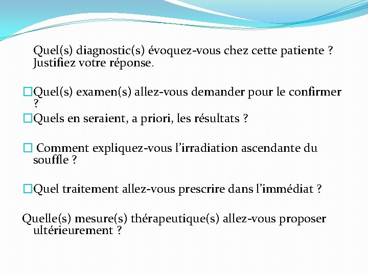 Quel(s) diagnostic(s) évoquez-vous chez cette patiente ? Justifiez votre réponse. �Quel(s) examen(s) allez-vous demander