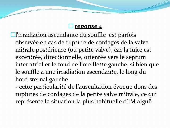 � reponse 4 �l’irradiation ascendante du souffle est parfois observée en cas de rupture