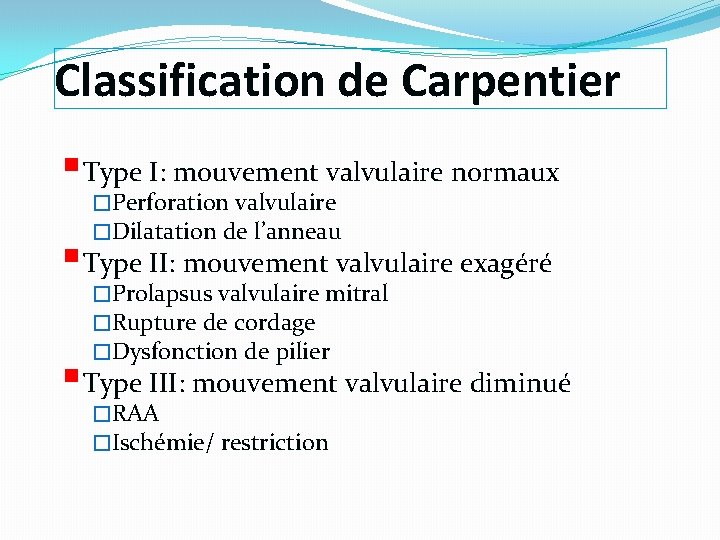 Classification de Carpentier § Type I: mouvement valvulaire normaux �Perforation valvulaire �Dilatation de l’anneau