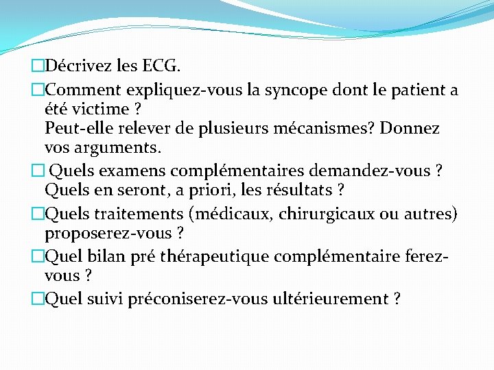 �Décrivez les ECG. �Comment expliquez-vous la syncope dont le patient a été victime ?