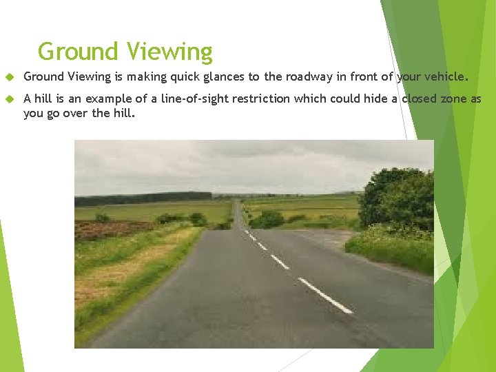 Ground Viewing is making quick glances to the roadway in front of your vehicle.