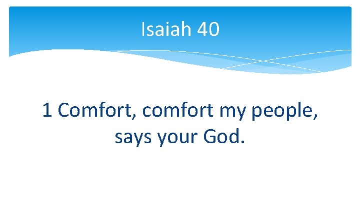 Isaiah 40 1 Comfort, comfort my people, says your God. 