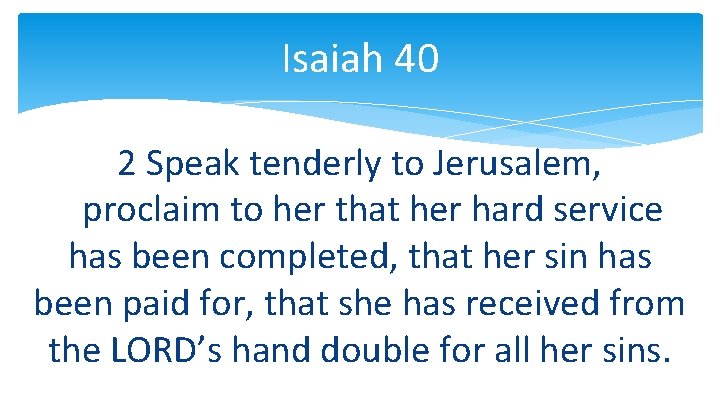 Isaiah 40 2 Speak tenderly to Jerusalem, proclaim to her that her hard service