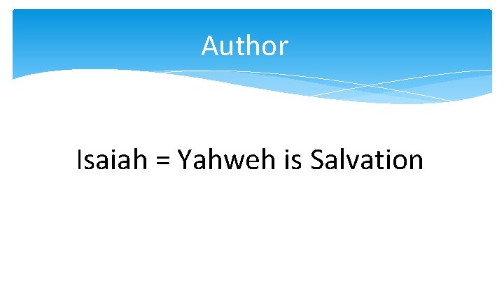 Author Isaiah = Yahweh is Salvation 