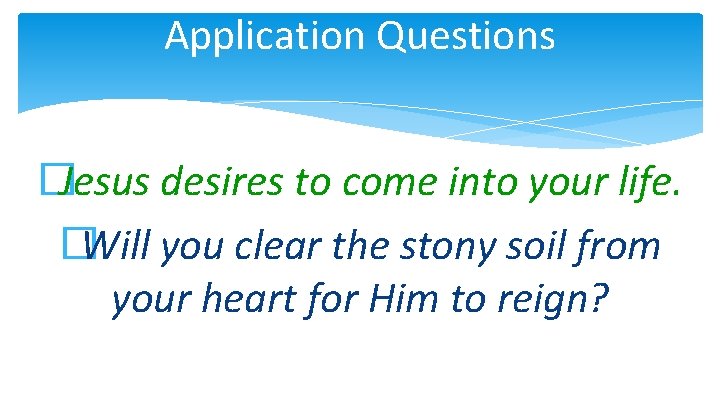 Application Questions �Jesus desires to come into your life. �Will you clear the stony