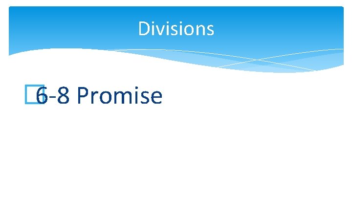 Divisions � 6 -8 Promise 