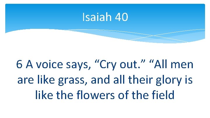 Isaiah 40 6 A voice says, “Cry out. ” “All men are like grass,
