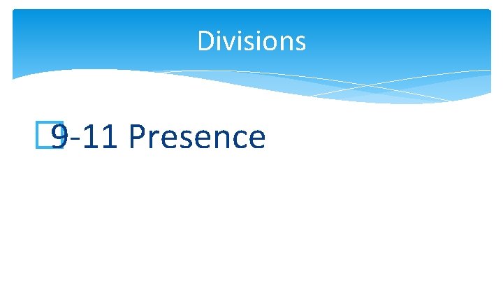 Divisions � 9 -11 Presence 