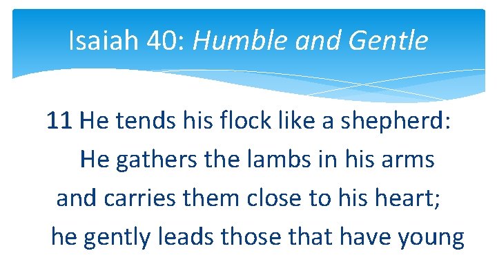 Isaiah 40: Humble and Gentle 11 He tends his flock like a shepherd: He