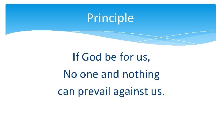 Principle If God be for us, No one and nothing can prevail against us.