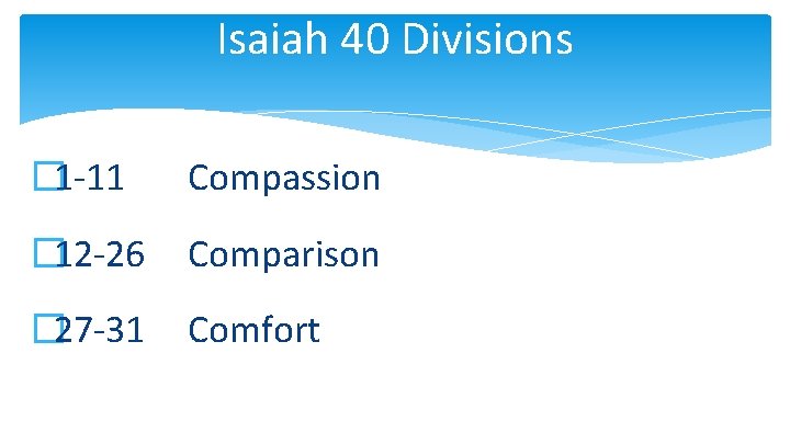 Isaiah 40 Divisions � 1 -11 Compassion � 12 -26 Comparison � 27 -31