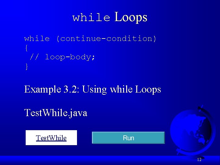 while Loops while (continue-condition) { // loop-body; } Example 3. 2: Using while Loops