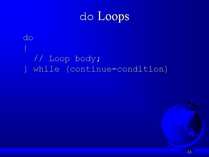 do Loops do { // Loop body; } while (continue-condition) 13 