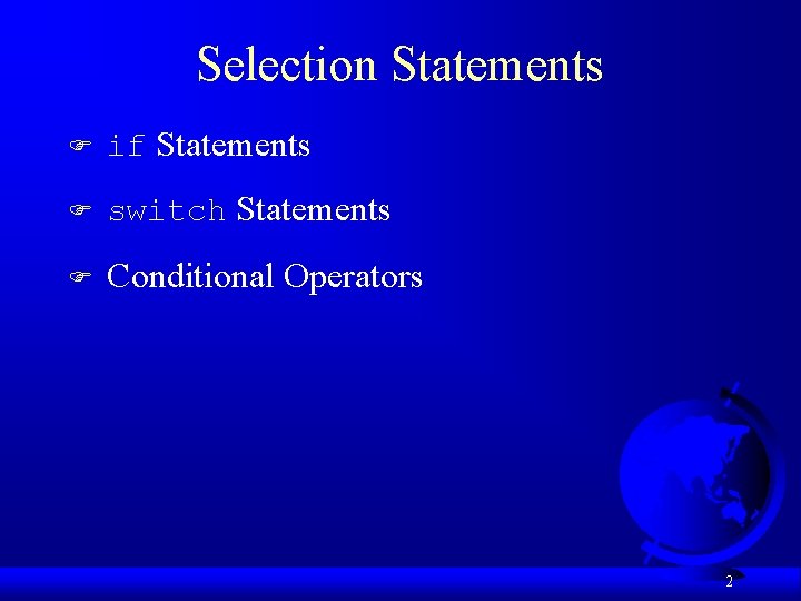 Selection Statements F if Statements F switch Statements F Conditional Operators 2 
