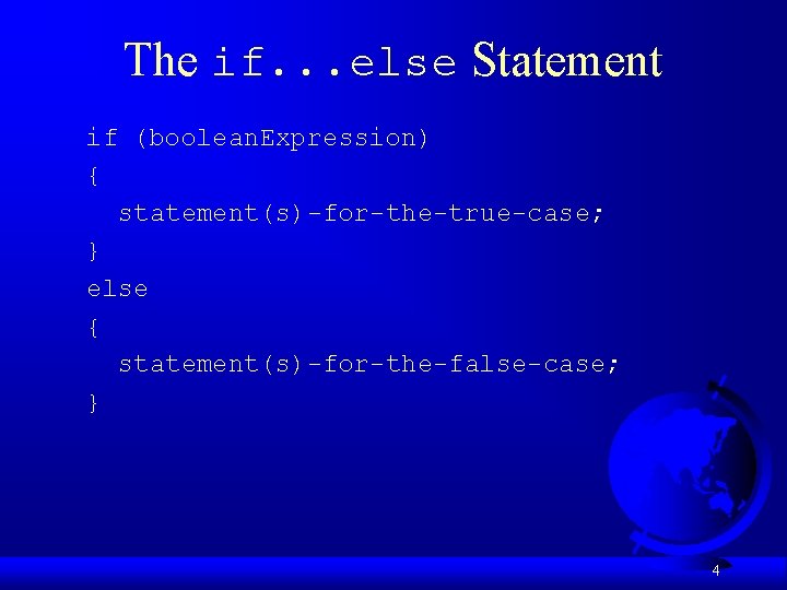 The if. . . else Statement if (boolean. Expression) { statement(s)-for-the-true-case; } else {