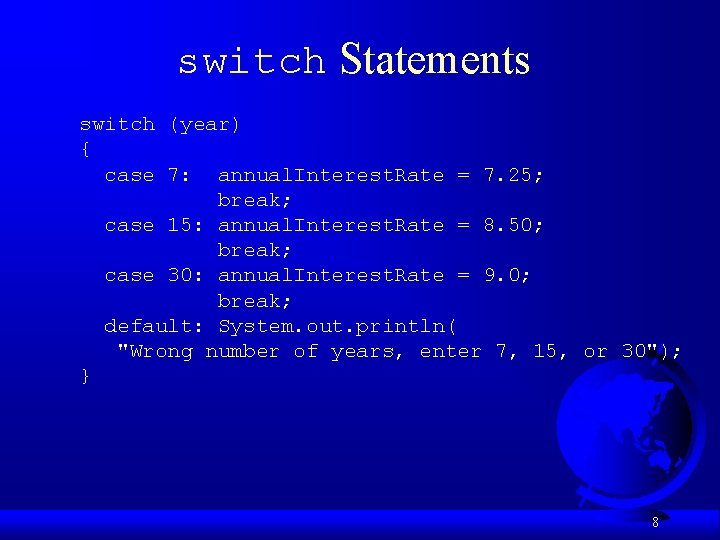 switch Statements switch (year) { case 7: annual. Interest. Rate = 7. 25; break;