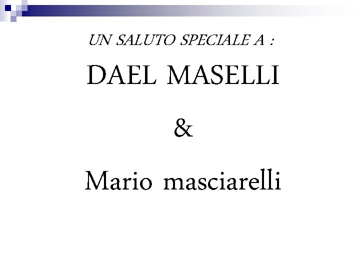 UN SALUTO SPECIALE A : DAEL MASELLI & Mario masciarelli 