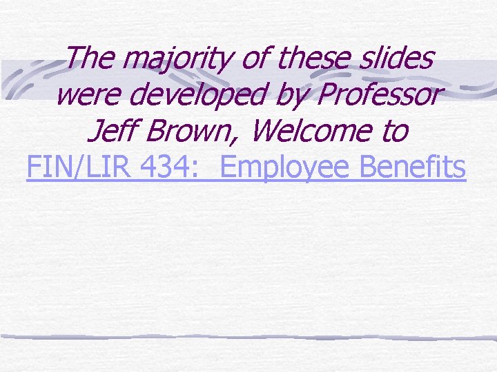 The majority of these slides were developed by Professor Jeff Brown, Welcome to FIN/LIR