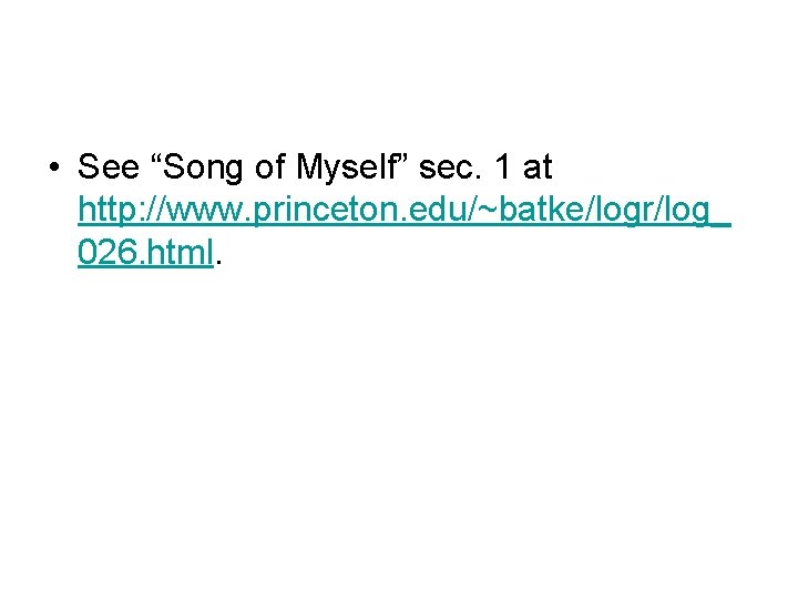  • See “Song of Myself” sec. 1 at http: //www. princeton. edu/~batke/logr/log_ 026.