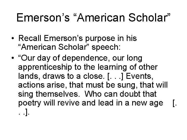 Emerson’s “American Scholar” • Recall Emerson’s purpose in his “American Scholar” speech: • “Our