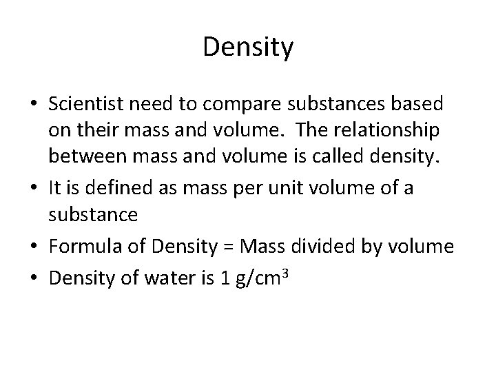 Density • Scientist need to compare substances based on their mass and volume. The