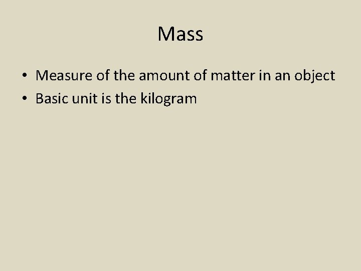 Mass • Measure of the amount of matter in an object • Basic unit