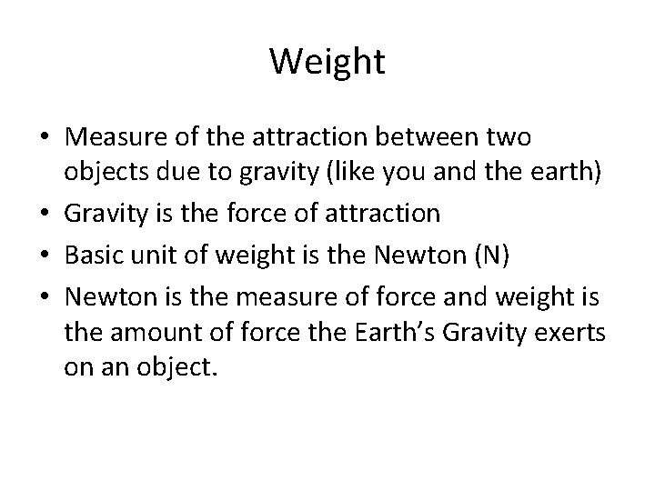 Weight • Measure of the attraction between two objects due to gravity (like you