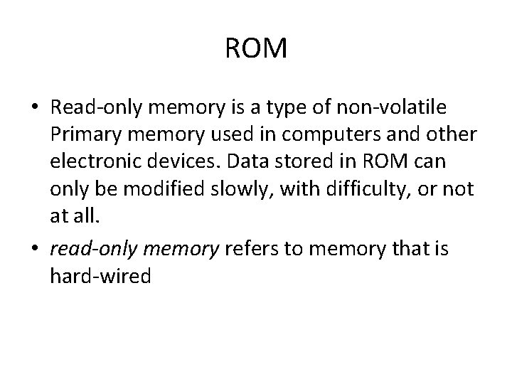 ROM • Read-only memory is a type of non-volatile Primary memory used in computers