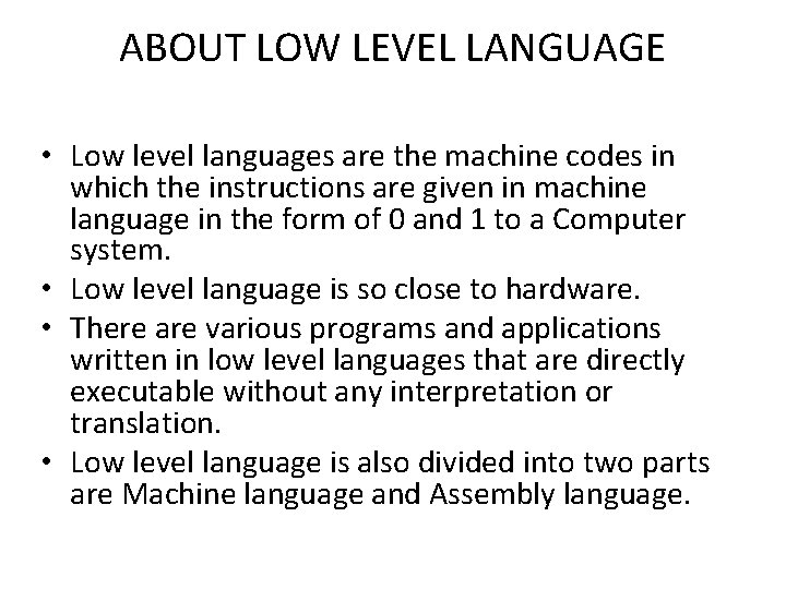 ABOUT LOW LEVEL LANGUAGE • Low level languages are the machine codes in which