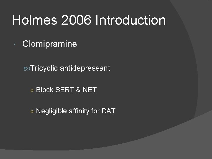 Holmes 2006 Introduction Clomipramine Tricyclic antidepressant ○ Block SERT & NET ○ Negligible affinity