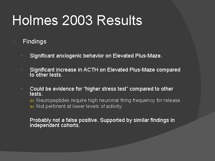 Holmes 2003 Results Findings Significant anxiogenic behavior on Elevated Plus-Maze. Significant increase in ACTH